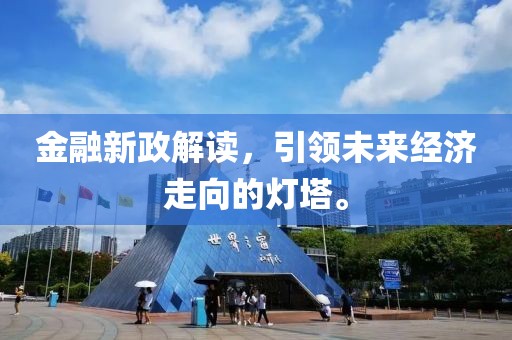 金融新政解讀，引領(lǐng)未來經(jīng)濟走向的燈塔。