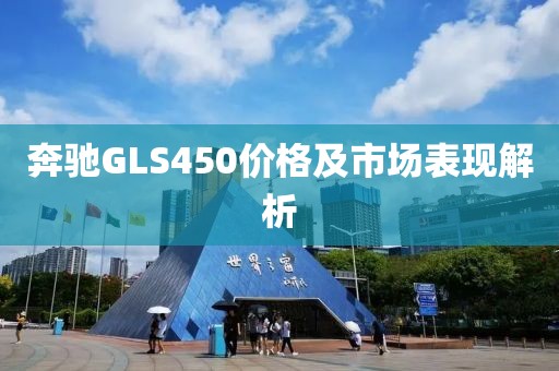 奔馳GLS450價格及市場表現(xiàn)解析