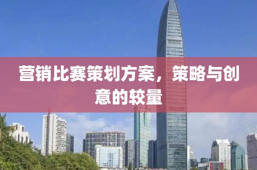 營銷比賽策劃方案，策略與創(chuàng)意的較量