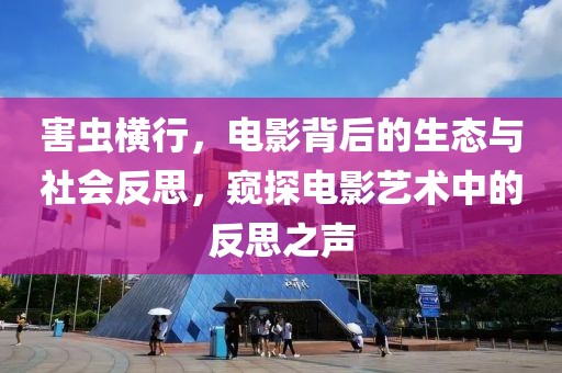 害蟲橫行，電影背后的生態(tài)與社會(huì)反思，窺探電影藝術(shù)中的反思之聲