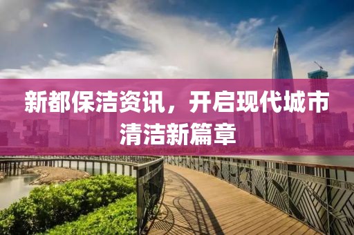新都保潔資訊，開啟現(xiàn)代城市清潔新篇章
