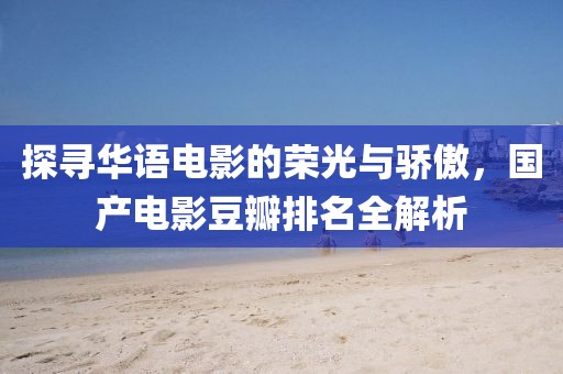 探尋華語電影的榮光與驕傲，國產(chǎn)電影豆瓣排名全解析