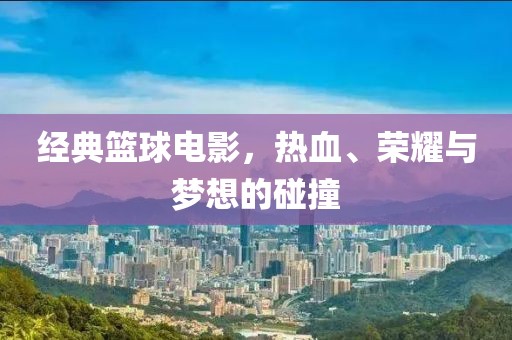經(jīng)典籃球電影，熱血、榮耀與夢(mèng)想的碰撞