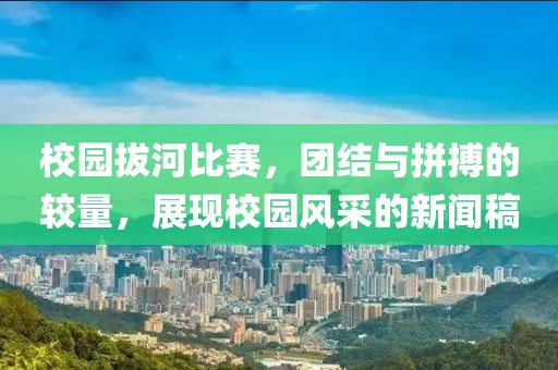 校園拔河比賽，團結與拼搏的較量，展現(xiàn)校園風采的新聞稿