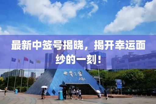 最新中簽號(hào)揭曉，揭開(kāi)幸運(yùn)面紗的一刻！
