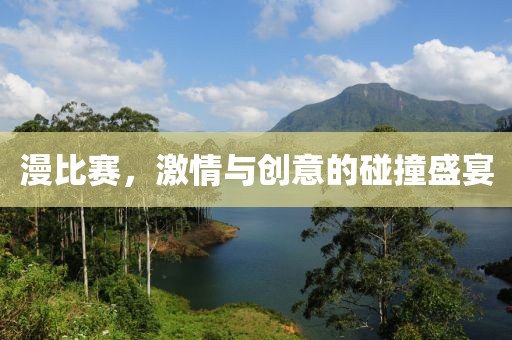 漫比賽，激情與創(chuàng)意的碰撞盛宴
